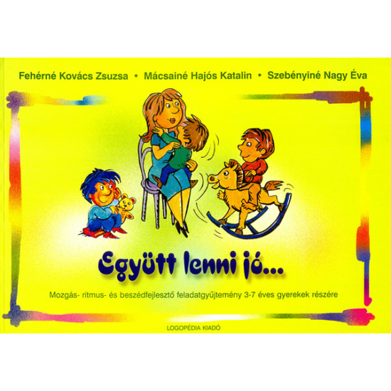 Fehérné-Mácsainé-Szebényiné: Együtt lenni jó... - Mozgás- ritmusérzék- és beszédfejlesztő feladatgyűjtemény 3-7 éves gyermekek részére