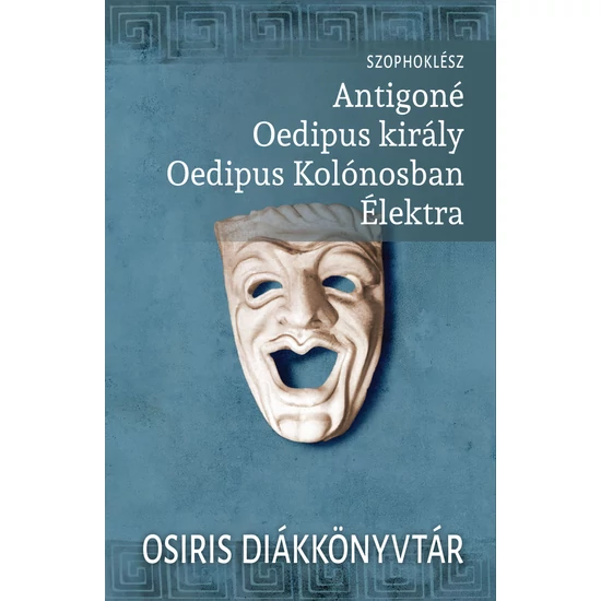 Szophoklész: Antigoné - Oedipus király - Oedipus Kolónosban - Élektra