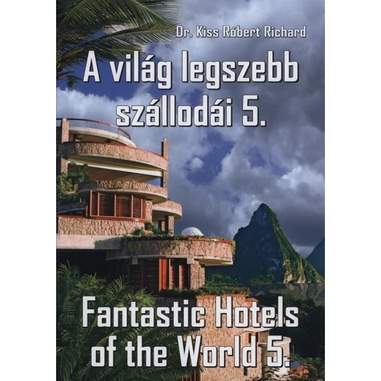 Kiss Róbert Richard : A világ legszebb szállodái 5. - Fantastic Hotels of the World 5.
