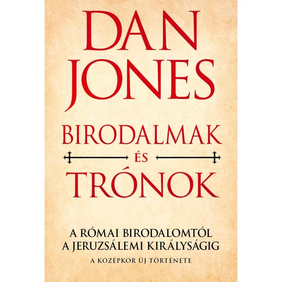  DAN JONES : Birodalmak és trónok - A Római Birodalomtól a Jeruzsálemi Királyságig