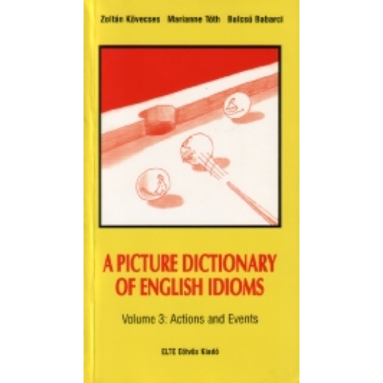 Zoltán Kövecses, Marianne Tóth, Bulcsú Babarci: A Picture Dictionary of English Idioms. Vol. 3.