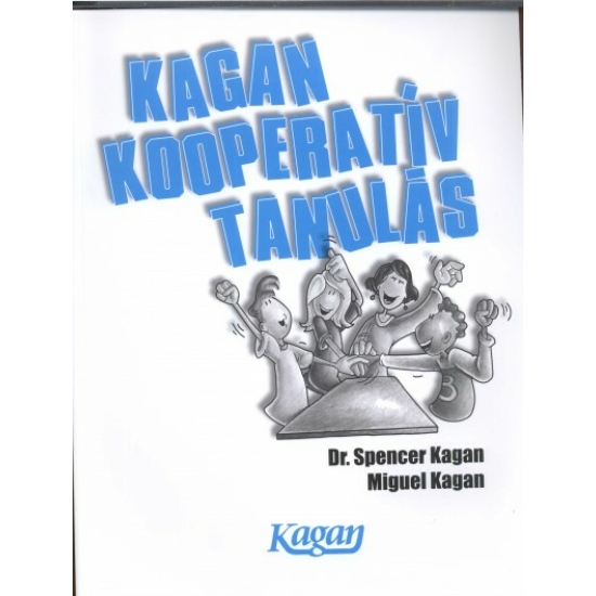 Dr. Spencer Kagan, Miguel Kagan: Kagan kooperatív tanulás