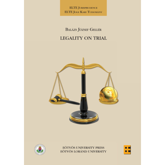 Gellér Balázs: Legality on Trial. A Theoretical Analysis of the Legality of Substantive Criminal Norms