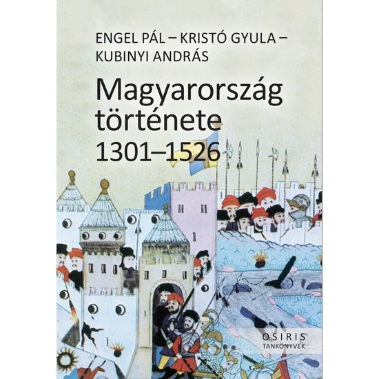 Engel Pál - Kristó Gyula - Kubinyi András: Magyarország története 1301-1526