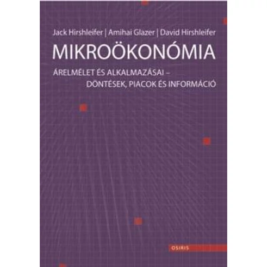 Hirshleifer, Jack - Glazer, Amihai - Hirshleifer, : Mikroökonómia - Árelmélet és alkalmazásai - Döntések, piacok és információ