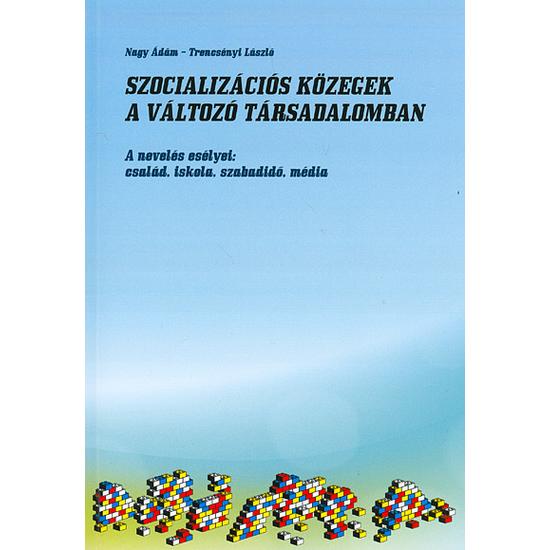 Nagy Ádám - Trencsényi László: Szocializációs közegek a változó társadalomban