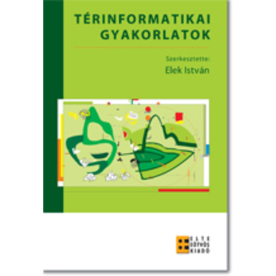 Elek István (szerk.): Térinformatikai gyakorlatok
