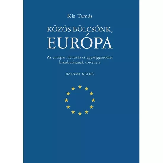Kis Tamás: Közös bölcsönk, Európa. Az Európai identitás és egységgondolat kialakulásának története.