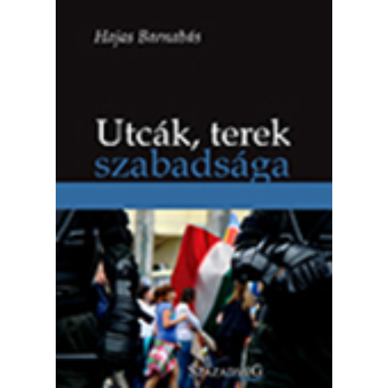 Hajas Barnabás: Utcák, terek szabadsága - Kézikönyv szervezőknek, tüntetőknek, rendőröknek és bámészkodóknak
