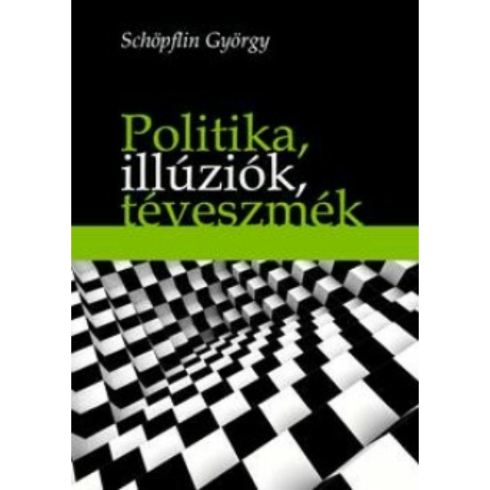 Schöpflin György: Politika, illúziók, téveszmék