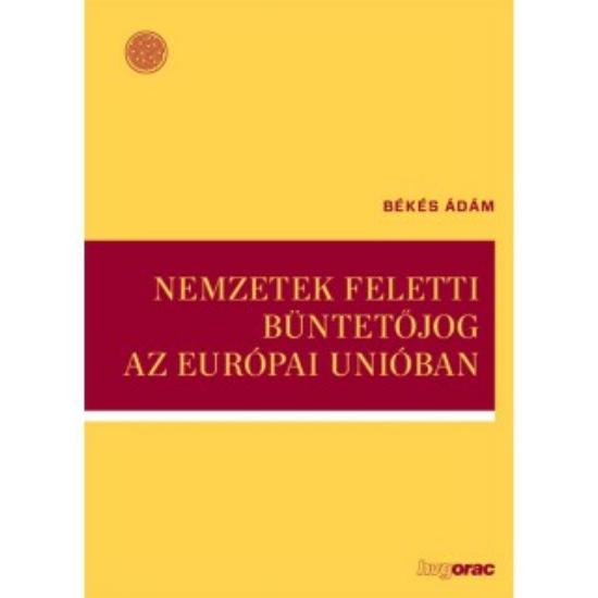 Békés Ádám: Nemzetek feletti büntetőjog az Európai Unióban