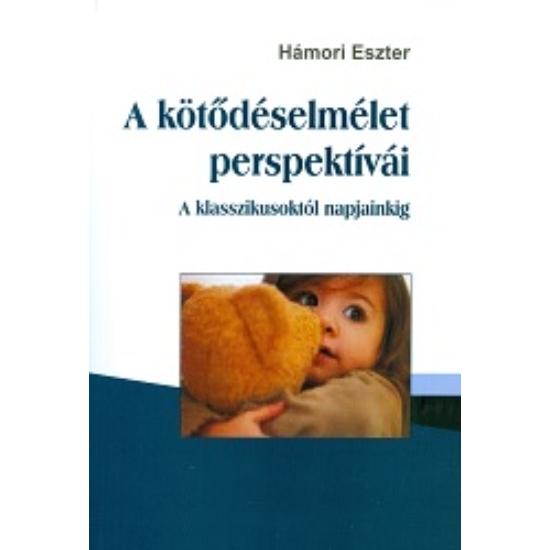 Hámori Eszter: A kötődéselmélet perspektívái - A klasszikusoktól napjainkig