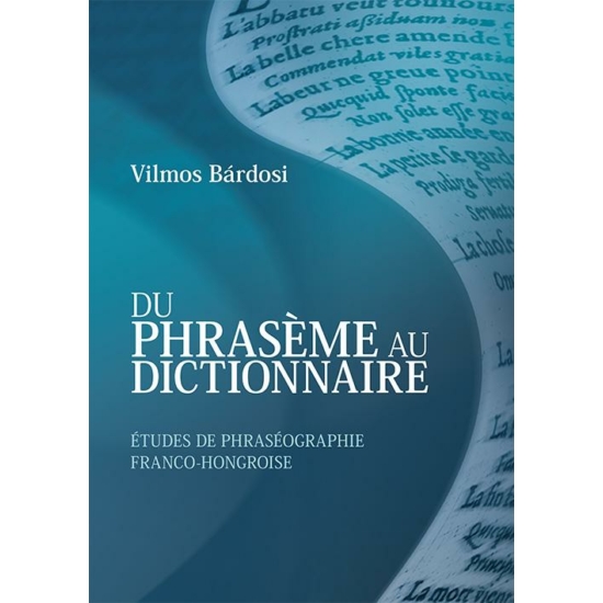 Vilmos Bárdosi: Du phraséme au dictionnaire  Études de phraséographie Franco-Hongroise