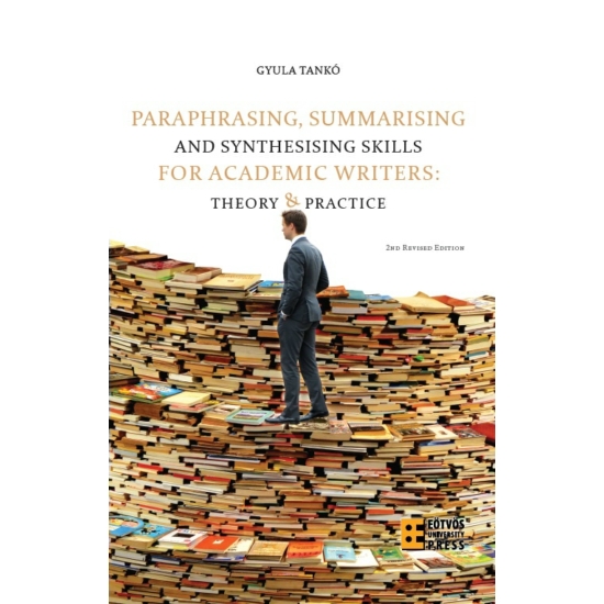 Tankó Gyula: Paraphrasing, summarising and synthesising skills for academic writers: Theory and practice  (2. átd