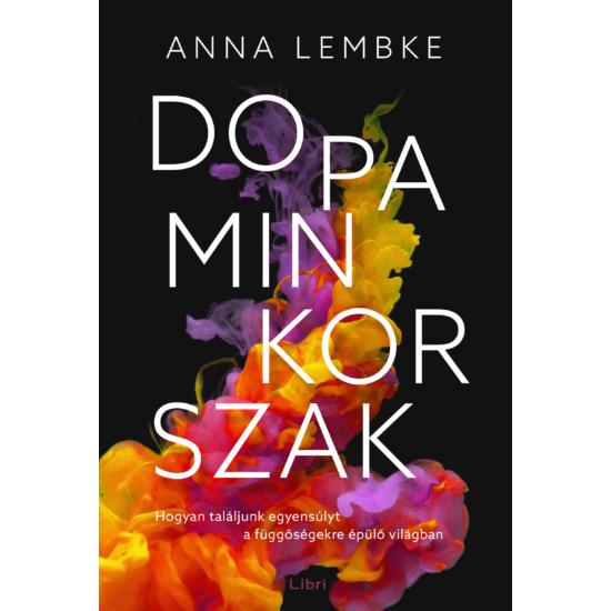 Anna Lembke: Dopaminkorszak - Hogyan találjunk egyensúlyt a függőségekre épülő világban