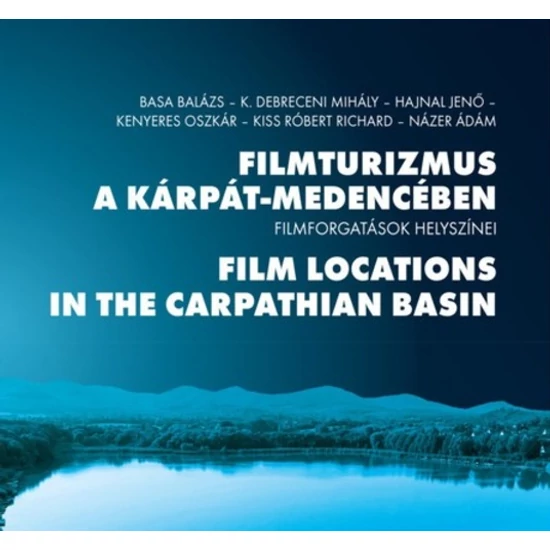 Basa Balázs-K. Debreceni Mihály - Hajnal Jenő - Kenyeres Oszkár - Kiss Róbert Richárd - Názer Ádám: Filmturizmus ​a Kárpát-medencében- Filmforgatások helyszínei