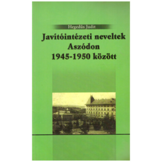 Hegedűs Judit: Javítóintézeti neveltek Aszódon 1945-1950 között