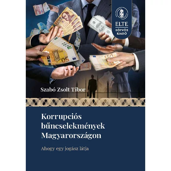 Szabó Zsolt Tibor: Korrupciós bűncselekmények Magyarországon - Ahogy egy jogász látja