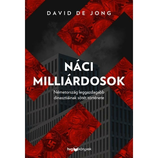 DAVID DE JONG: Náci milliárdosok - Németország leggazdagabb dinasztiáinak sötét története