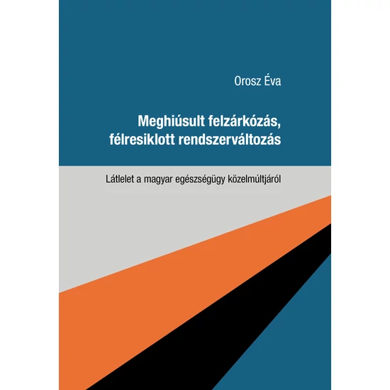  Orosz Éva : Meghiúsult felzárkózás, félresiklott rendszerváltozás (Látlelet a magyar egészségügy közelmúltjáról)