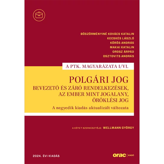 Böszörményiné Kovács Katalin,Kecskés László,Kőrös András,Makai Katalin,Orosz Árpád,Osztovits András : Polgári jog I/VI. - Bevezető és záró rendelkezések, Az ember mint jogalany, Öröklési jog A negyedik kiadás aktualizált változata (2024)