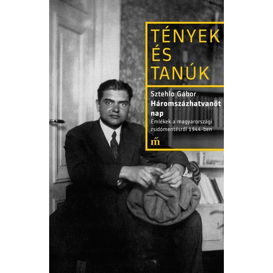 SZTEHLO GÁBOR: Háromszázhatvanöt nap - Emlékek a magyarországi zsidómentésről 1944-ben