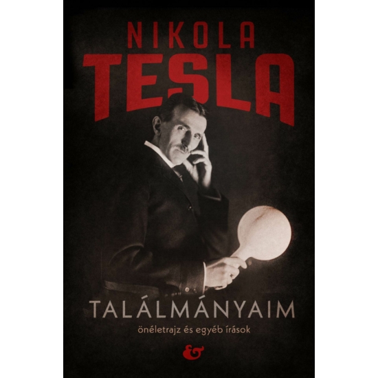 Nikola Tesla : Találmányaim - önéletrajz és egyéb írások 