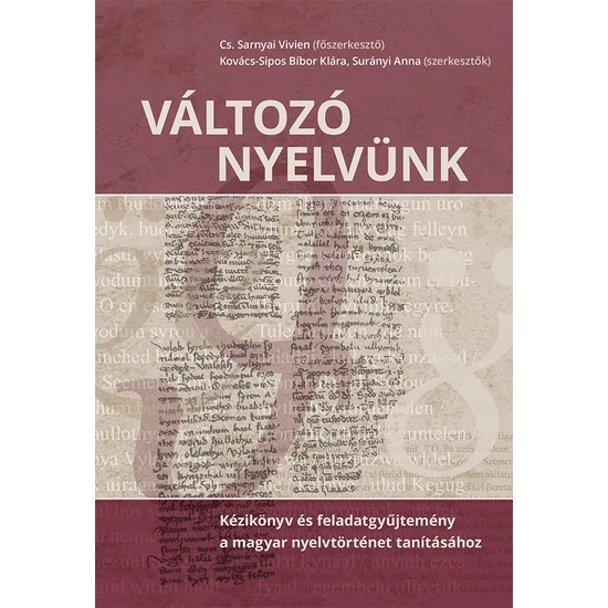 Cs. Sarnyai Vivien: Változó nyelvünk - Kézikönyv és feladatgyűjtemény a magyar nyelvtörténet tanításához